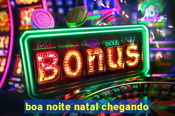 boa noite natal chegando